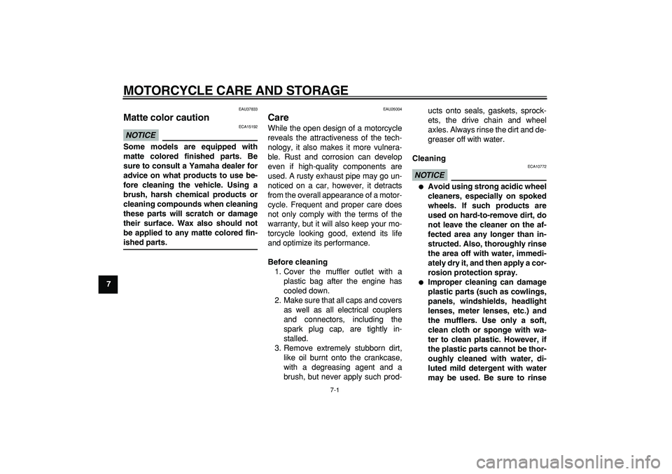 YAMAHA WR 250R 2009 Owners Manual
7-1
1
2
3
4
5
6
7
8
9
MOTORCYCLE CARE AND STORAGE
EAU37833
Matte color caution
NOTICE
ECA15192
Some models are equipped with
matte colored finished parts. Be
sure to consult a Yamaha deale YAMAHA WR 250R 2009 Owners Manual
7-1
1
2
3
4
5
6
7
8
9
MOTORCYCLE CARE AND STORAGE
EAU37833
Matte color caution
NOTICE
ECA15192
Some models are equipped with
matte colored finished parts. Be
sure to consult a Yamaha deale