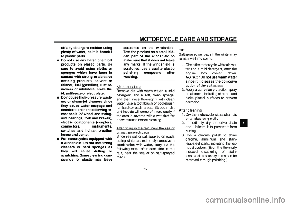 YAMAHA WR 250R 2009 Manual Online  
MOTORCYCLE CARE AND STORAGE 
7-2 
2
3
4
5
6
78
9 off any detergent residue using
plenty of water, as it is harmful
to plastic parts.
 
 
Do not use any harsh chemical
products on plastic parts. Be
