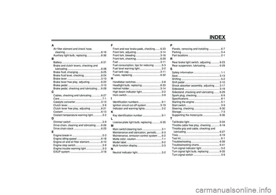 YAMAHA WR 250R 2009  Owners Manual  
INDEX 
A 
Air filter element and check hose, 
cleaning .................................................6-16
Auxiliary light bulb, replacing ...................6-36 
B 
Battery .....................