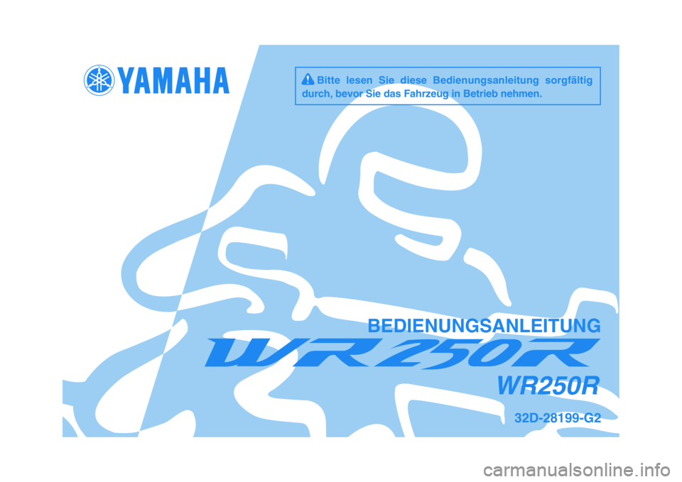 YAMAHA WR 250R 2009  Betriebsanleitungen (in German)   
BEDIENUNGSANLEITUNG
32D-28199-G2
WR250R
     Bitte  lesen  Sie  diese  Bedienungsanleitung  sorgfältig
durch, bevor Sie das Fahrzeug in Betrieb nehmen. 