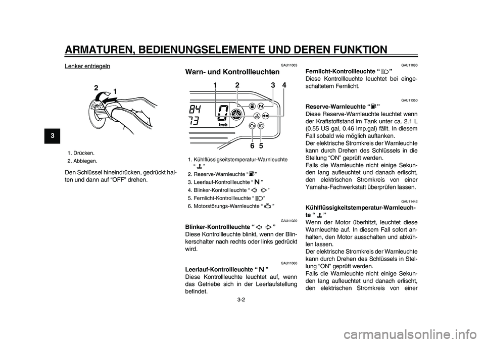 YAMAHA WR 250R 2009  Betriebsanleitungen (in German)  
ARMATUREN, BEDIENUNGSELEMENTE UND DEREN FUNKTION 
3-2 
1
2
3
4
5
6
7
8
9
 
Lenker entriegeln
Den Schlüssel hineindrücken, gedrückt hal-
ten und dann auf “OFF” drehen.
 
GAU11003 
Warn- und Ko