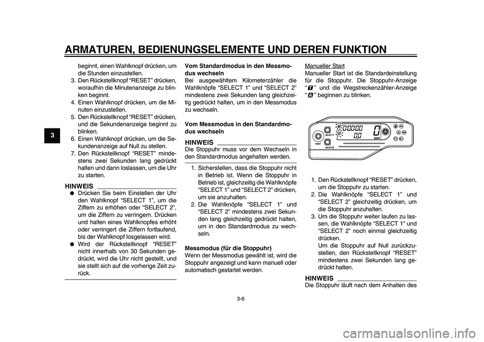 YAMAHA WR 250R 2009  Betriebsanleitungen (in German)  
ARMATUREN, BEDIENUNGSELEMENTE UND DEREN FUNKTION 
3-6 
1
2
3
4
5
6
7
8
9
 
beginnt, einen Wahlknopf drücken, um
die Stunden einzustellen.
3. Den Rückstellknopf “RESET” drücken,
woraufhin die 