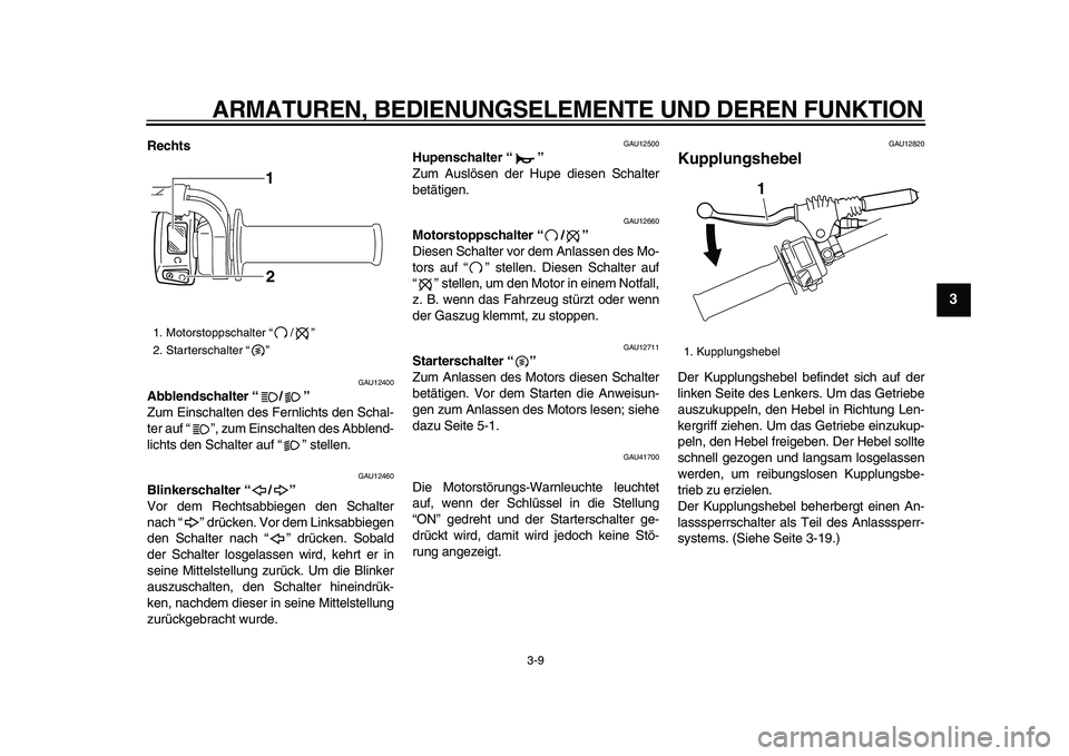 YAMAHA WR 250R 2009 Betriebsanleitungen (in German)
ARMATUREN, BEDIENUNGSELEMENTE UND DEREN FUNKTION
3-9
2
34
5
6
7
8
9
Rechts
GAU12400
Abblendschalter “/”
Zum Einschalten des Fernlichts den Schal-
ter auf “ ”, zum Einschalten des Abb YAMAHA WR 250R 2009 Betriebsanleitungen (in German)
ARMATUREN, BEDIENUNGSELEMENTE UND DEREN FUNKTION
3-9
2
34
5
6
7
8
9
Rechts
GAU12400
Abblendschalter “/”
Zum Einschalten des Fernlichts den Schal-
ter auf “ ”, zum Einschalten des Abb