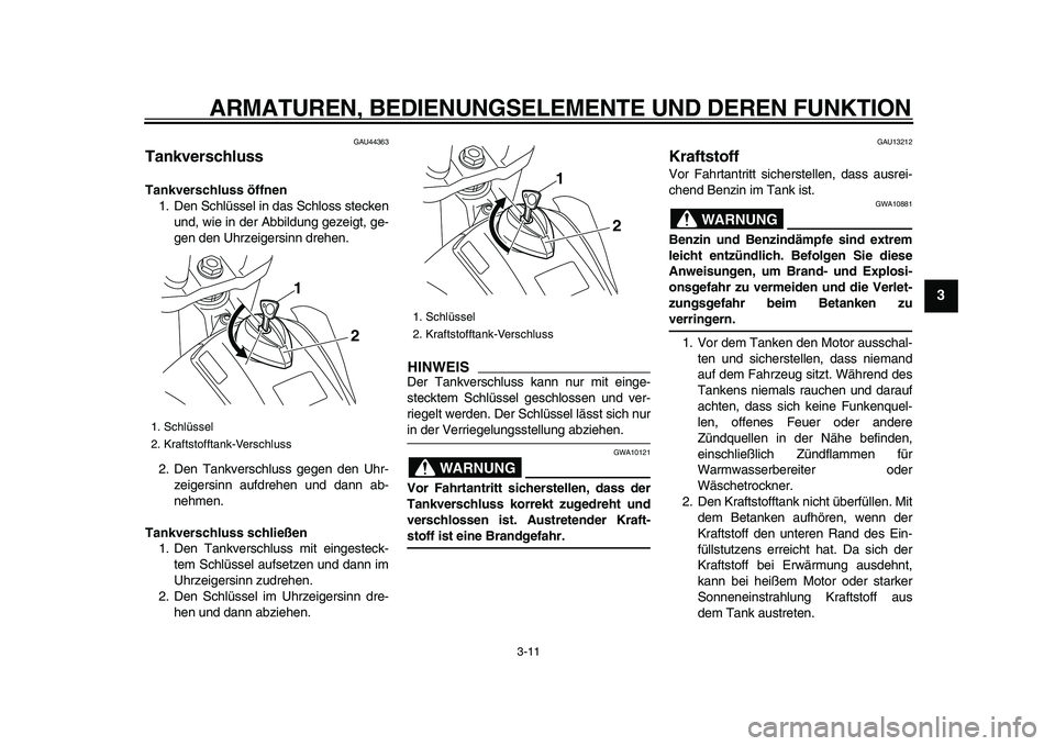 YAMAHA WR 250R 2009 Betriebsanleitungen (in German)
ARMATUREN, BEDIENUNGSELEMENTE UND DEREN FUNKTION
3-11
2
34
5
6
7
8
9
GAU44363
Tankverschluss
Tankverschluss öffnen
1. Den Schlüssel in das Schloss stecken
und, wie in der Abbildung gezeigt YAMAHA WR 250R 2009 Betriebsanleitungen (in German)
ARMATUREN, BEDIENUNGSELEMENTE UND DEREN FUNKTION
3-11
2
34
5
6
7
8
9
GAU44363
Tankverschluss
Tankverschluss öffnen
1. Den Schlüssel in das Schloss stecken
und, wie in der Abbildung gezeigt