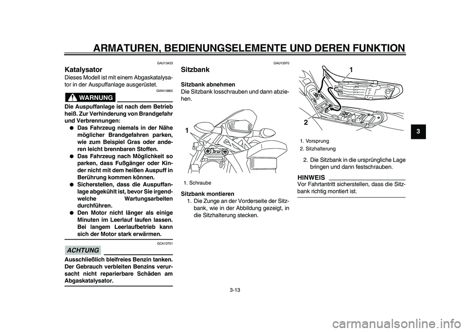 YAMAHA WR 250R 2009 Betriebsanleitungen (in German)
ARMATUREN, BEDIENUNGSELEMENTE UND DEREN FUNKTION
3-13
2
34
5
6
7
8
9
GAU13433
Katalysator
Dieses Modell ist mit einem Abgaskatalysa-
tor in der Auspuffanlage ausgerüstet.
WARNUNG
GWA10862 YAMAHA WR 250R 2009 Betriebsanleitungen (in German)
ARMATUREN, BEDIENUNGSELEMENTE UND DEREN FUNKTION
3-13
2
34
5
6
7
8
9
GAU13433
Katalysator
Dieses Modell ist mit einem Abgaskatalysa-
tor in der Auspuffanlage ausgerüstet.
WARNUNG
GWA10862