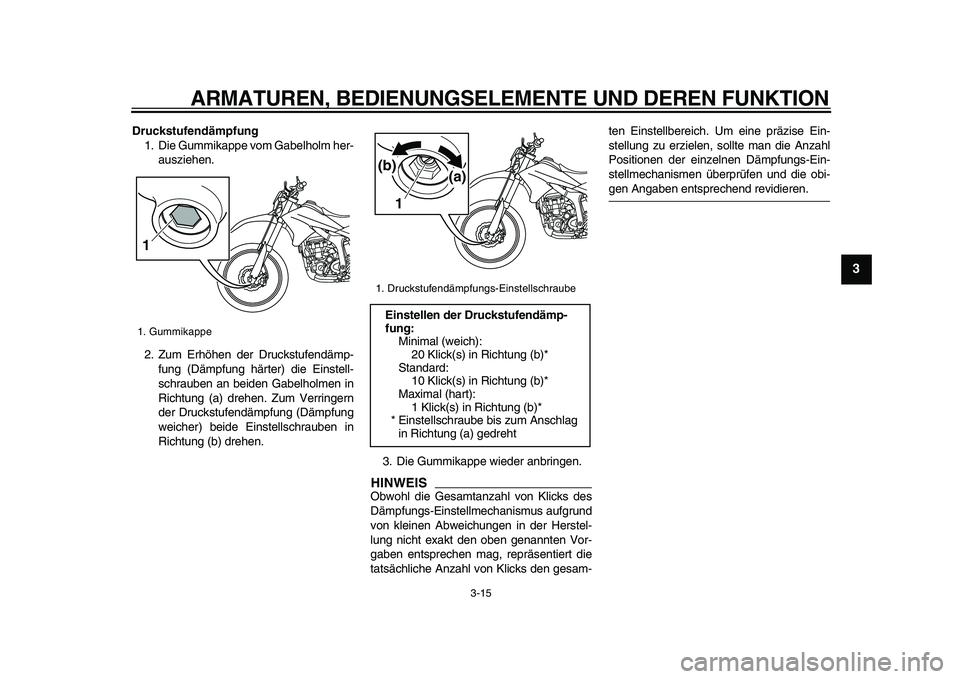 YAMAHA WR 250R 2009 Betriebsanleitungen (in German)
ARMATUREN, BEDIENUNGSELEMENTE UND DEREN FUNKTION
3-15
2
34
5
6
7
8
9
Druckstufendämpfung
1. Die Gummikappe vom Gabelholm her-
ausziehen.
2. Zum Erhöhen der Druckstufendämp-
fung (Dämpfung h YAMAHA WR 250R 2009 Betriebsanleitungen (in German)
ARMATUREN, BEDIENUNGSELEMENTE UND DEREN FUNKTION
3-15
2
34
5
6
7
8
9
Druckstufendämpfung
1. Die Gummikappe vom Gabelholm her-
ausziehen.
2. Zum Erhöhen der Druckstufendämp-
fung (Dämpfung h