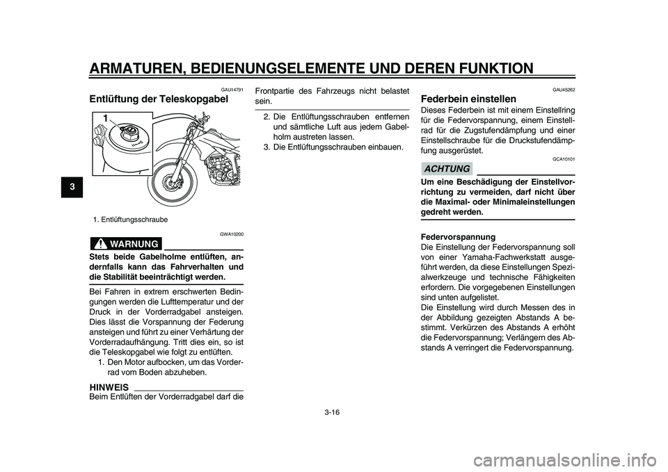 YAMAHA WR 250R 2009 Betriebsanleitungen (in German)
ARMATUREN, BEDIENUNGSELEMENTE UND DEREN FUNKTION
3-16
1
2
3
4
5
6
7
8
9
GAU14791
Entlüftung der Teleskopgabel
WARNUNG
GWA10200
Stets beide Gabelholme entlüften, an-
dernfalls kann das Fah YAMAHA WR 250R 2009 Betriebsanleitungen (in German)
ARMATUREN, BEDIENUNGSELEMENTE UND DEREN FUNKTION
3-16
1
2
3
4
5
6
7
8
9
GAU14791
Entlüftung der Teleskopgabel
WARNUNG
GWA10200
Stets beide Gabelholme entlüften, an-
dernfalls kann das Fah