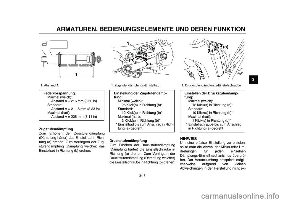 YAMAHA WR 250R 2009  Betriebsanleitungen (in German)  
ARMATUREN, BEDIENUNGSELEMENTE UND DEREN FUNKTION 
3-17 
2
34
5
6
7
8
9
 
Zugstufendämpfung 
Zum Erhöhen der Zugstufendämpfung
(Dämpfung härter) das Einstellrad in Rich-
tung (a) drehen. Zum Ver