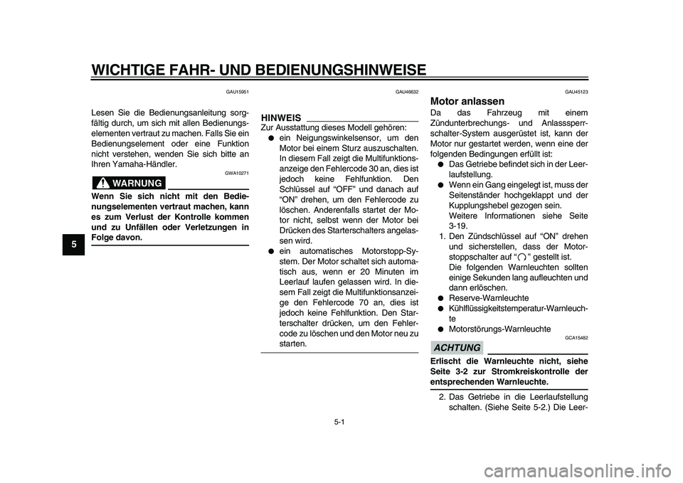 YAMAHA WR 250R 2009  Betriebsanleitungen (in German)  
5-1 
1
2
3
4
5
6
7
8
9
 
WICHTIGE FAHR- UND BEDIENUNGSHINWEISE 
GAU15951 
Lesen Sie die Bedienungsanleitung sorg-
fältig durch, um sich mit allen Bedienungs-
elementen vertraut zu machen. Falls Sie