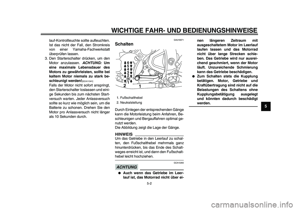 YAMAHA WR 250R 2009  Betriebsanleitungen (in German)  
WICHTIGE FAHR- UND BEDIENUNGSHINWEISE 
5-2 
2
3
4
56
7
8
9
 
lauf-Kontrollleuchte sollte aufleuchten.
Ist das nicht der Fall, den Stromkreis
von einer Yamaha-Fachwerkstatt
überprüfen lassen.
3. De
