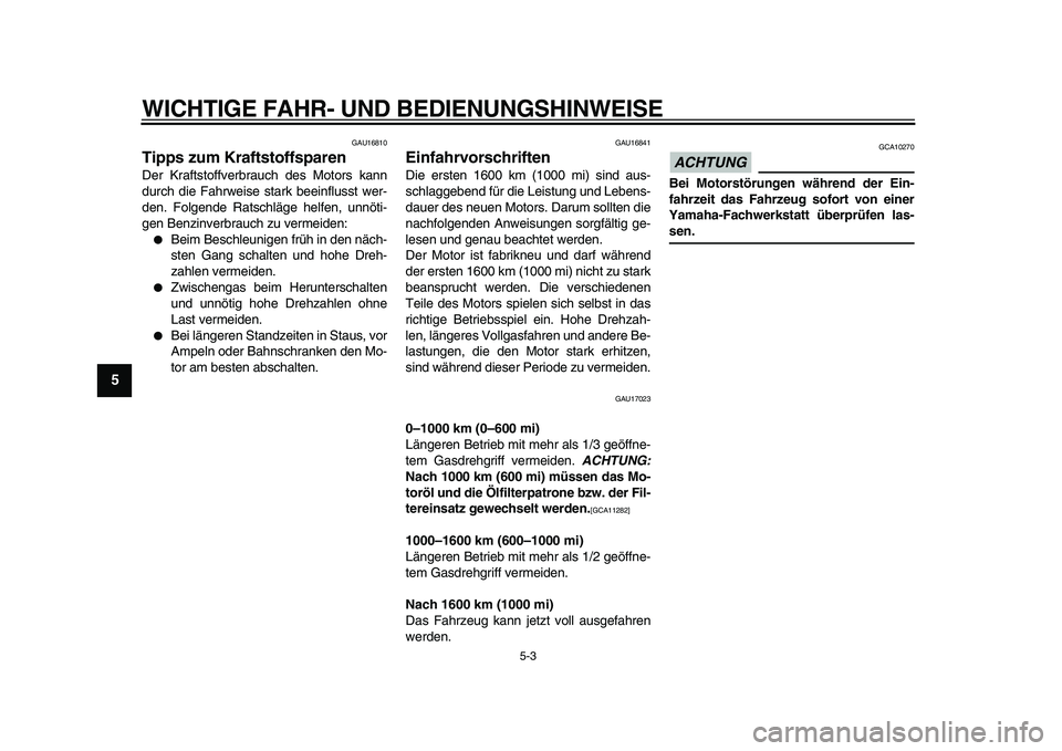 YAMAHA WR 250R 2009  Betriebsanleitungen (in German)  
WICHTIGE FAHR- UND BEDIENUNGSHINWEISE 
5-3 
1
2
3
4
5
6
7
8
9
 
GAU16810 
Tipps zum Kraftstoffsparen  
Der Kraftstoffverbrauch des Motors kann
durch die Fahrweise stark beeinflusst wer-
den. Folgend