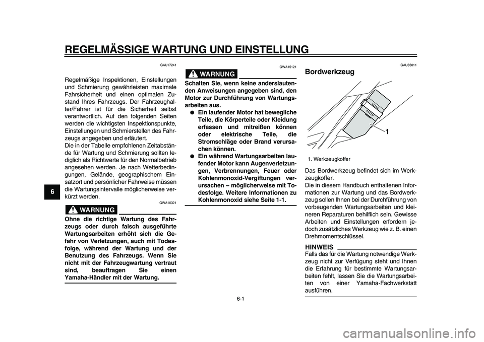 YAMAHA WR 250R 2009  Betriebsanleitungen (in German)  
6-1 
1
2
3
4
5
6
7
8
9
 
REGELMÄSSIGE WARTUNG UND EINSTELLUNG 
GAU17241 
Regelmäßige Inspektionen, Einstellungen
und Schmierung gewährleisten maximale
Fahrsicherheit und einen optimalen Zu-
stan