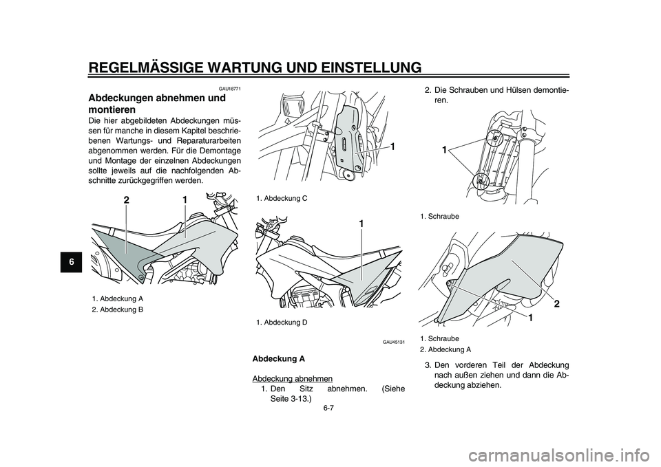 YAMAHA WR 250R 2009  Betriebsanleitungen (in German)  
REGELMÄSSIGE WARTUNG UND EINSTELLUNG 
6-7 
1
2
3
4
5
6
7
8
9
 
GAU18771 
Abdeckungen abnehmen und 
montieren  
Die hier abgebildeten Abdeckungen müs-
sen für manche in diesem Kapitel beschrie-
be