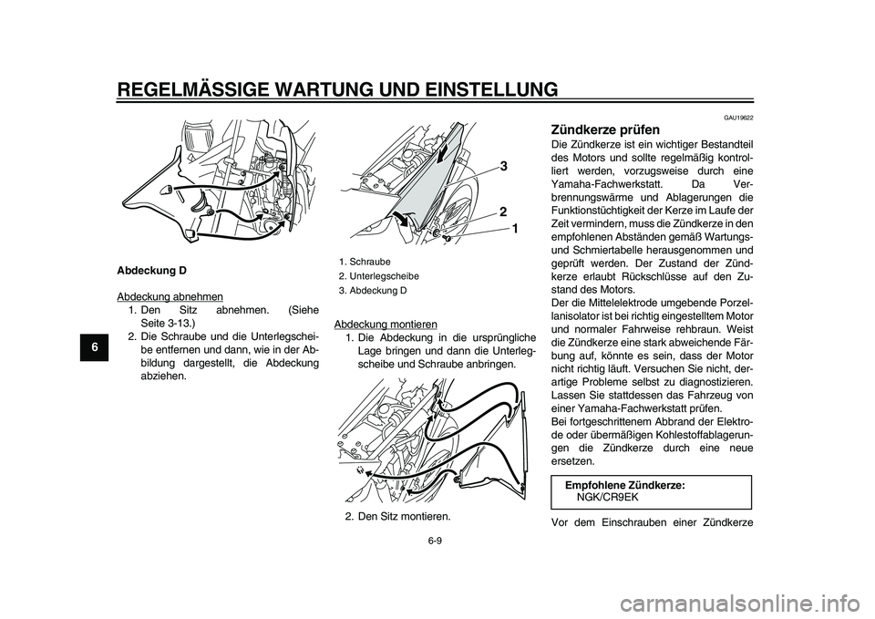 YAMAHA WR 250R 2009  Betriebsanleitungen (in German)  
REGELMÄSSIGE WARTUNG UND EINSTELLUNG 
6-9 
1
2
3
4
5
6
7
8
9
 
Abdeckung D 
Abdeckung abnehmen
1. Den Sitz abnehmen. (Siehe
Seite 3-13.)
2. Die Schraube und die Unterlegschei-
be entfernen und dann