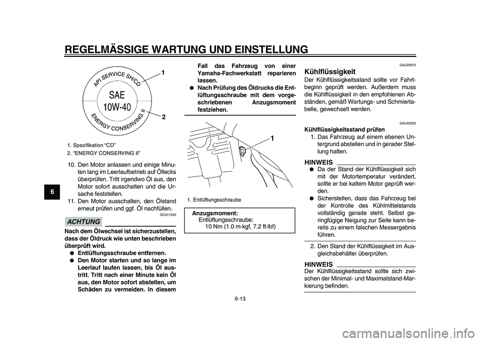 YAMAHA WR 250R 2009 Betriebsanleitungen (in German)
REGELMÄSSIGE WARTUNG UND EINSTELLUNG
6-13
1
2
3
4
5
6
7
8
9
10. Den Motor anlassen und einige Minu-
ten lang im Leerlaufbetrieb auf Öllecks
überprüfen. Tritt irgendwo Öl aus, den
Motor sofo YAMAHA WR 250R 2009 Betriebsanleitungen (in German)
REGELMÄSSIGE WARTUNG UND EINSTELLUNG
6-13
1
2
3
4
5
6
7
8
9
10. Den Motor anlassen und einige Minu-
ten lang im Leerlaufbetrieb auf Öllecks
überprüfen. Tritt irgendwo Öl aus, den
Motor sofo