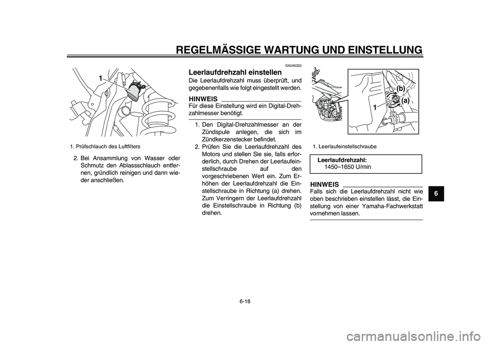 YAMAHA WR 250R 2009 Betriebsanleitungen (in German)
REGELMÄSSIGE WARTUNG UND EINSTELLUNG
6-18
2
3
4
5
67
8
9
2. Bei Ansammlung von Wasser oder
Schmutz den Ablassschlauch entfer-
nen, gründlich reinigen und dann wie-
der anschließen.
GAU45322 YAMAHA WR 250R 2009 Betriebsanleitungen (in German)
REGELMÄSSIGE WARTUNG UND EINSTELLUNG
6-18
2
3
4
5
67
8
9
2. Bei Ansammlung von Wasser oder
Schmutz den Ablassschlauch entfer-
nen, gründlich reinigen und dann wie-
der anschließen.
GAU45322