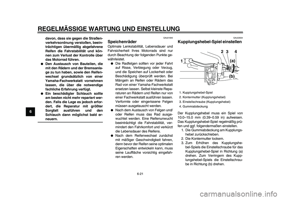 YAMAHA WR 250R 2009  Betriebsanleitungen (in German)  
REGELMÄSSIGE WARTUNG UND EINSTELLUNG 
6-21 
1
2
3
4
5
6
7
8
9
 
davon, dass sie gegen die Straßen-
verkehrsordnung verstoßen, beein-
trächtigen übermäßig abgefahrene
Reifen die Fahrstabilitä