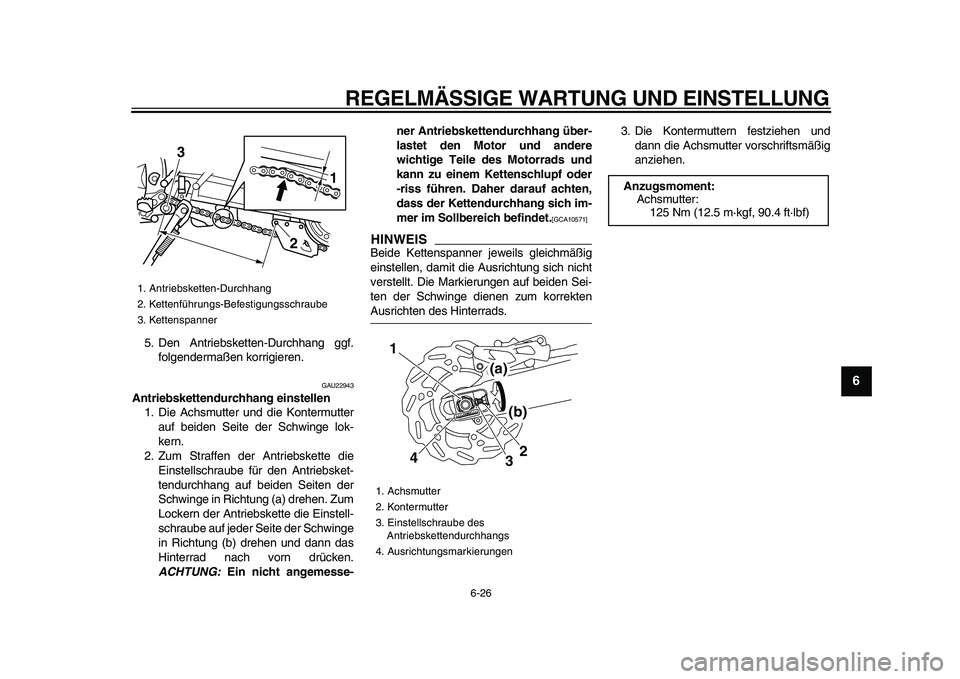 YAMAHA WR 250R 2009  Betriebsanleitungen (in German)  
REGELMÄSSIGE WARTUNG UND EINSTELLUNG 
6-26 
2
3
4
5
67
8
9
 
5. Den Antriebsketten-Durchhang ggf.
folgendermaßen korrigieren. 
GAU22943 
Antriebskettendurchhang einstellen 
1. Die Achsmutter und d