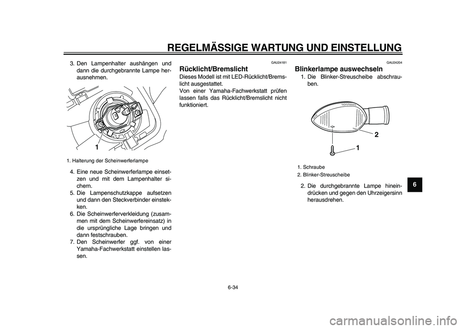YAMAHA WR 250R 2009 Betriebsanleitungen (in German)
REGELMÄSSIGE WARTUNG UND EINSTELLUNG
6-34
2
3
4
5
67
8
9
3. Den Lampenhalter aushängen und
dann die durchgebrannte Lampe her-
ausnehmen.
4. Eine neue Scheinwerferlampe einset-
zen und mit dem YAMAHA WR 250R 2009 Betriebsanleitungen (in German)
REGELMÄSSIGE WARTUNG UND EINSTELLUNG
6-34
2
3
4
5
67
8
9
3. Den Lampenhalter aushängen und
dann die durchgebrannte Lampe her-
ausnehmen.
4. Eine neue Scheinwerferlampe einset-
zen und mit dem