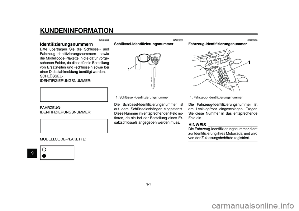 YAMAHA WR 250R 2009  Betriebsanleitungen (in German)  
9-1 
1
2
3
4
5
6
7
8
9
 
KUNDENINFORMATION 
GAU26351 
Identifizierungsnummern  
Bitte übertragen Sie die Schlüssel- und
Fahrzeug-Identifizierungsnummern sowie
die Modellcode-Plakette in die dafür