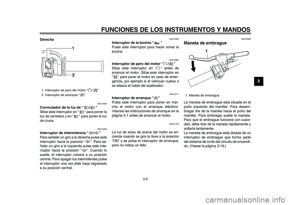 YAMAHA WR 250R 2009 Manuale de Empleo (in Spanish)
FUNCIONES DE LOS INSTRUMENTOS Y MANDOS
3-9
2
34
5
6
7
8
9
Derecha
SAU12400
Conmutador de la luz de “/”
Sitúe este interruptor en “ ” para poner la
luz de carretera y en “ ” para YAMAHA WR 250R 2009 Manuale de Empleo (in Spanish)
FUNCIONES DE LOS INSTRUMENTOS Y MANDOS
3-9
2
34
5
6
7
8
9
Derecha
SAU12400
Conmutador de la luz de “/”
Sitúe este interruptor en “ ” para poner la
luz de carretera y en “ ” para