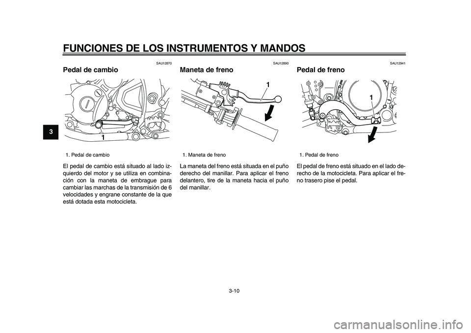 YAMAHA WR 250R 2009 Manuale de Empleo (in Spanish)
FUNCIONES DE LOS INSTRUMENTOS Y MANDOS
3-10
1
2
3
4
5
6
7
8
9
SAU12870
Pedal de cambio
El pedal de cambio está situado al lado iz-
quierdo del motor y se utiliza en combina-
ción con la man YAMAHA WR 250R 2009 Manuale de Empleo (in Spanish)
FUNCIONES DE LOS INSTRUMENTOS Y MANDOS
3-10
1
2
3
4
5
6
7
8
9
SAU12870
Pedal de cambio
El pedal de cambio está situado al lado iz-
quierdo del motor y se utiliza en combina-
ción con la man