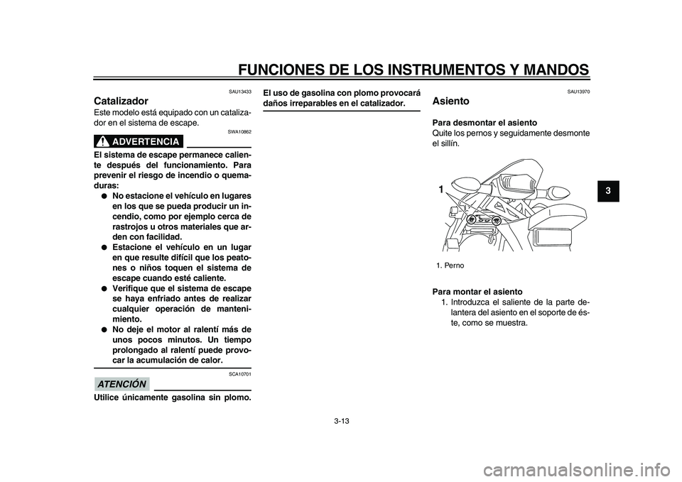 YAMAHA WR 250R 2009 Manuale de Empleo (in Spanish)
FUNCIONES DE LOS INSTRUMENTOS Y MANDOS
3-13
2
34
5
6
7
8
9
SAU13433
Catalizador
Este modelo está equipado con un cataliza-
dor en el sistema de escape.
ADVERTENCIA
SWA10862
El sistema de YAMAHA WR 250R 2009 Manuale de Empleo (in Spanish)
FUNCIONES DE LOS INSTRUMENTOS Y MANDOS
3-13
2
34
5
6
7
8
9
SAU13433
Catalizador
Este modelo está equipado con un cataliza-
dor en el sistema de escape.
ADVERTENCIA
SWA10862
El sistema de