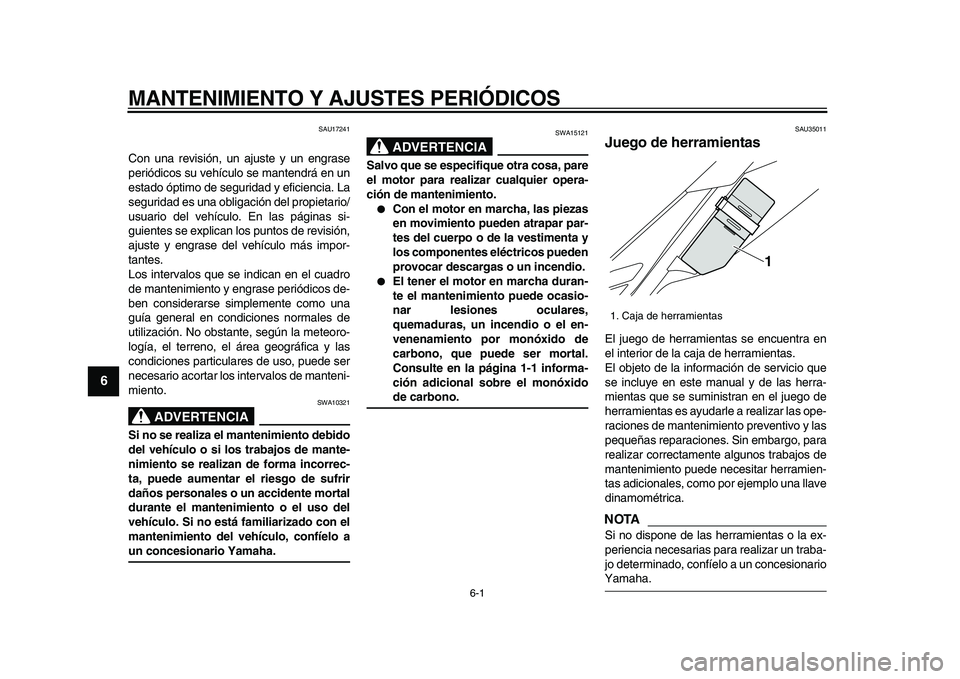 YAMAHA WR 250R 2009  Manuale de Empleo (in Spanish)  
6-1 
1
2
3
4
5
6
7
8
9
 
MANTENIMIENTO Y AJUSTES PERIÓDICOS 
SAU17241 
Con una revisión, un ajuste y un engrase
periódicos su vehículo se mantendrá en un
estado óptimo de seguridad y eficienci