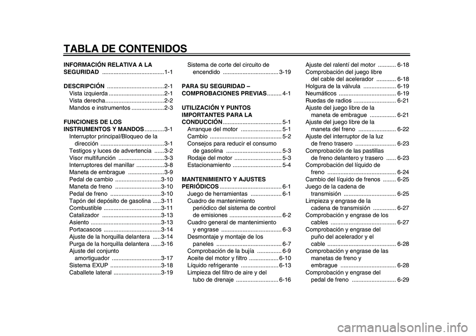 YAMAHA WR 250R 2009  Manuale de Empleo (in Spanish)  
TABLA DE CONTENIDOS 
INFORMACIÓN RELATIVA A LA 
SEGURIDAD 
 ......................................1-1 
DESCRIPCIÓN 
 ...................................2-1
Vista izquierda ........................