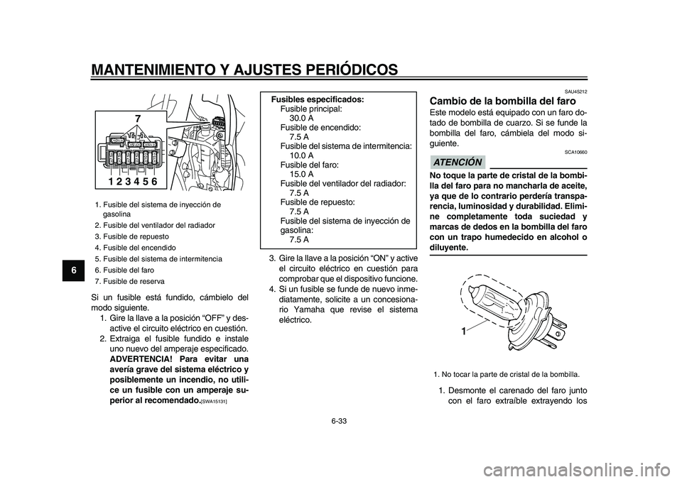 YAMAHA WR 250R 2009 Manuale de Empleo (in Spanish)
MANTENIMIENTO Y AJUSTES PERIÓDICOS
6-33
1
2
3
4
5
6
7
8
9
Si un fusible está fundido, cámbielo del
modo siguiente.
1. Gire la llave a la posición “OFF” y des-
active el circuito eléctri YAMAHA WR 250R 2009 Manuale de Empleo (in Spanish)
MANTENIMIENTO Y AJUSTES PERIÓDICOS
6-33
1
2
3
4
5
6
7
8
9
Si un fusible está fundido, cámbielo del
modo siguiente.
1. Gire la llave a la posición “OFF” y des-
active el circuito eléctri