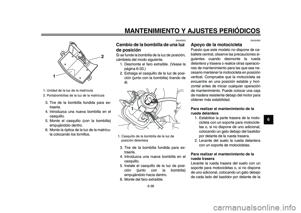 YAMAHA WR 250R 2009 Manuale de Empleo (in Spanish)
MANTENIMIENTO Y AJUSTES PERIÓDICOS
6-36
2
3
4
5
67
8
9
3. Tire de la bombilla fundida para ex-
traerla.
4. Introduzca una nueva bombilla en el
casquillo.
5. Monte el casquillo (con la bombilla) YAMAHA WR 250R 2009 Manuale de Empleo (in Spanish)
MANTENIMIENTO Y AJUSTES PERIÓDICOS
6-36
2
3
4
5
67
8
9
3. Tire de la bombilla fundida para ex-
traerla.
4. Introduzca una nueva bombilla en el
casquillo.
5. Monte el casquillo (con la bombilla)