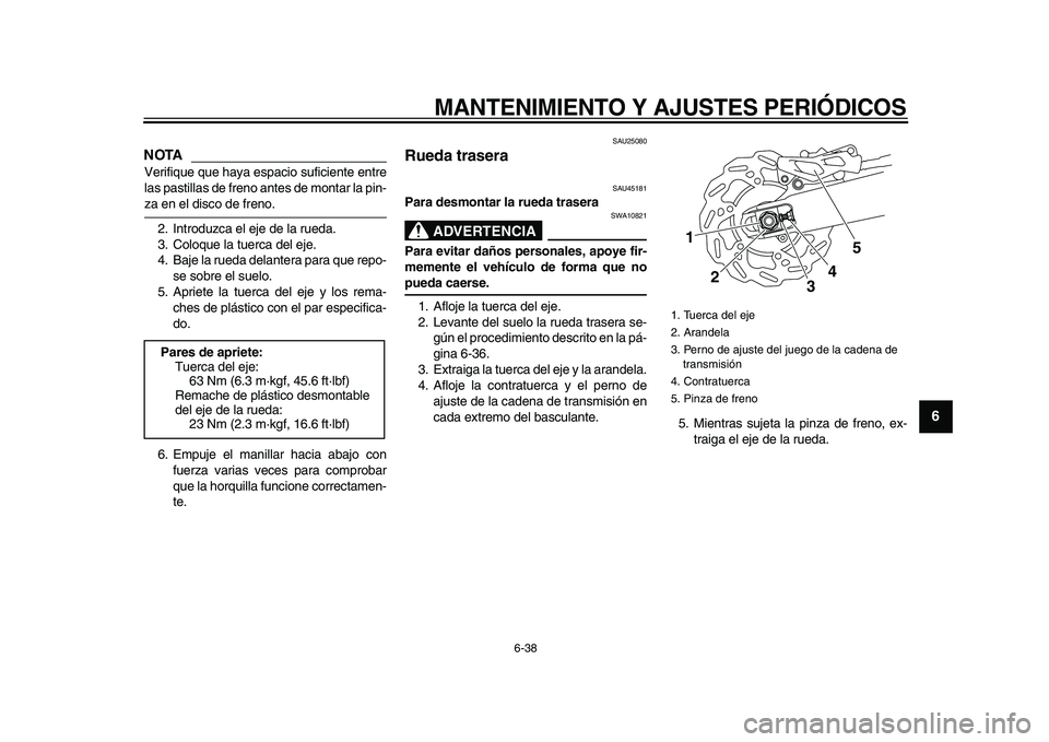 YAMAHA WR 250R 2009 Manuale de Empleo (in Spanish)
MANTENIMIENTO Y AJUSTES PERIÓDICOS
6-38
2
3
4
5
67
8
9
NOTA
Verifique que haya espacio suficiente entre
las pastillas de freno antes de montar la pin-
za en el disco de freno.
2. Introduzca el YAMAHA WR 250R 2009 Manuale de Empleo (in Spanish)
MANTENIMIENTO Y AJUSTES PERIÓDICOS
6-38
2
3
4
5
67
8
9
NOTA
Verifique que haya espacio suficiente entre
las pastillas de freno antes de montar la pin-
za en el disco de freno.
2. Introduzca el