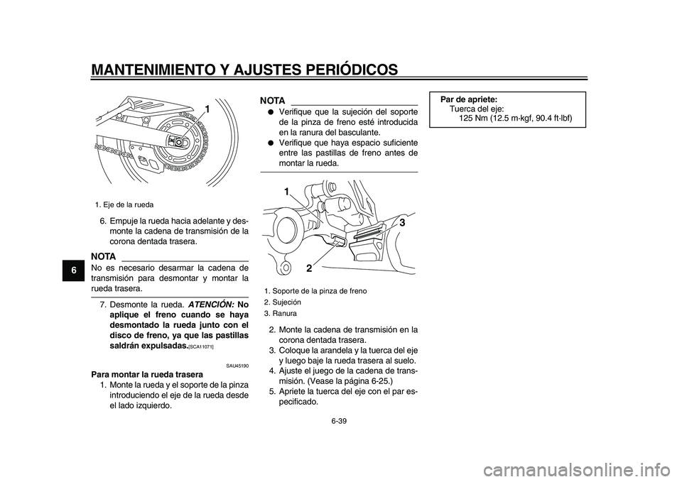 YAMAHA WR 250R 2009 Manuale de Empleo (in Spanish)
MANTENIMIENTO Y AJUSTES PERIÓDICOS
6-39
1
2
3
4
5
6
7
8
9
6. Empuje la rueda hacia adelante y des-
monte la cadena de transmisión de la
corona dentada trasera.
NOTA
No es necesario desarmar YAMAHA WR 250R 2009 Manuale de Empleo (in Spanish)
MANTENIMIENTO Y AJUSTES PERIÓDICOS
6-39
1
2
3
4
5
6
7
8
9
6. Empuje la rueda hacia adelante y des-
monte la cadena de transmisión de la
corona dentada trasera.
NOTA
No es necesario desarmar