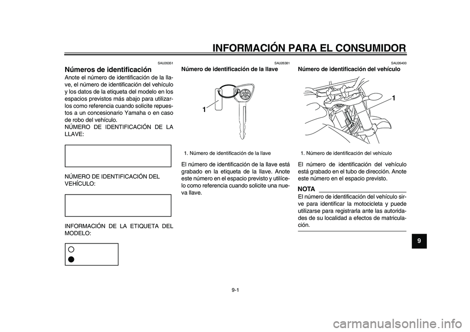 YAMAHA WR 250R 2009 Manuale de Empleo (in Spanish)
9-1
2
3
4
5
6
7
8
9
INFORMACIÓN PARA EL CONSUMIDOR
SAU26351
Números de identificación
Anote el número de identificación de la lla-
ve, el número de identificación del vehículo
y los d YAMAHA WR 250R 2009 Manuale de Empleo (in Spanish)
9-1
2
3
4
5
6
7
8
9
INFORMACIÓN PARA EL CONSUMIDOR
SAU26351
Números de identificación
Anote el número de identificación de la lla-
ve, el número de identificación del vehículo
y los d
