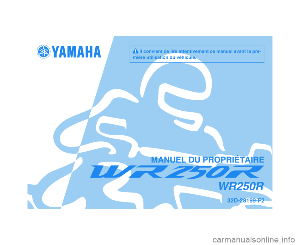 YAMAHA WR 250R 2009  Notices Demploi (in French)   
MANUEL DU PROPRIÉTAIRE
32D-28199-F2
WR250R
     Il convient de lire attentivement ce manuel avant la pre-
mière utilisation du véhicule. 