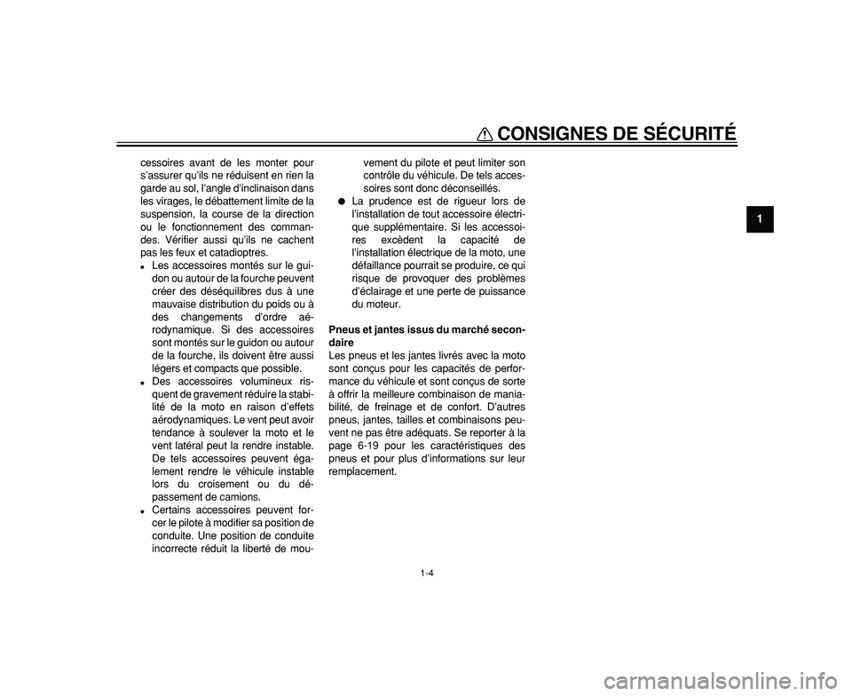 YAMAHA WR 250R 2009  Notices Demploi (in French)  
CONSIGNES DE SÉCURITÉ 
1-4 
1 
cessoires avant de les monter pour
s’assurer qu’ils ne réduisent en rien la
garde au sol, l’angle d’inclinaison dans
les virages, le débattement limite de 