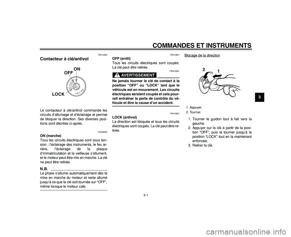 YAMAHA WR 250R 2009  Notices Demploi (in French)  
3-1 
2
34
5
6
7
8
9
 
COMMANDES ET INSTRUMENTS 
FAU10460 
Contacteur à clé/antivol  
Le contacteur à clé/antivol commande les
circuits d’allumage et d’éclairage et permet
de bloquer la dire