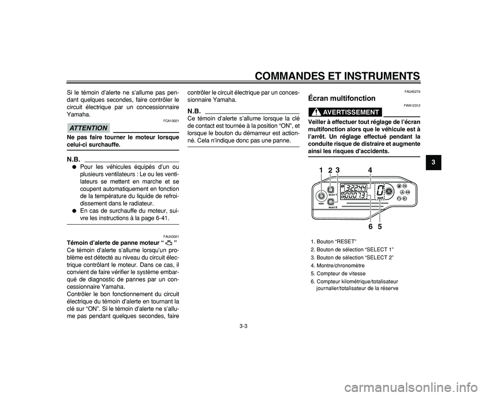 YAMAHA WR 250R 2009  Notices Demploi (in French)  
COMMANDES ET INSTRUMENTS 
3-3 
2
34
5
6
7
8
9
 
Si le témoin d’alerte ne s’allume pas pen-
dant quelques secondes, faire contrôler le
circuit électrique par un concessionnaire
Yamaha.
ATTENTI