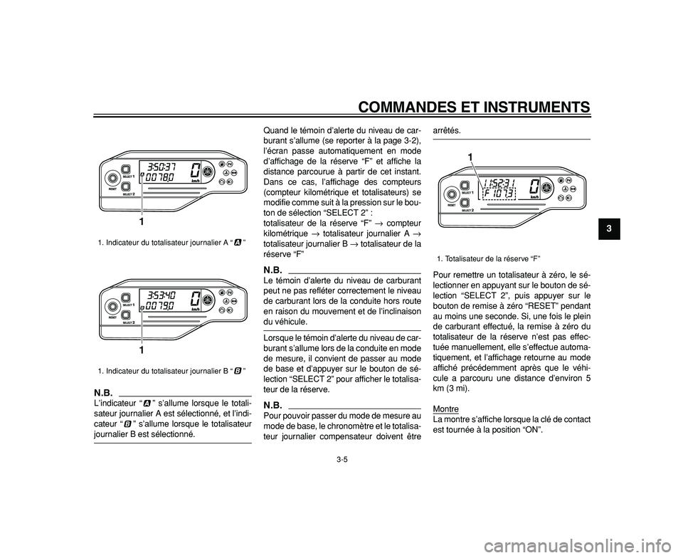 YAMAHA WR 250R 2009  Notices Demploi (in French)  
COMMANDES ET INSTRUMENTS 
3-5 
2
34
5
6
7
8
9
N.B.
 
L’indicateur “ ” s’allume lorsque le totali-
sateur journalier A est sélectionné, et l’indi-
cateur “ ” s’allume lorsque le tot