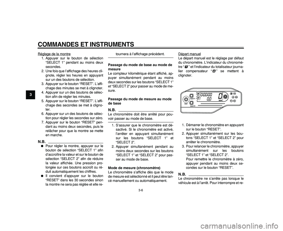 YAMAHA WR 250R 2009  Notices Demploi (in French)  
COMMANDES ET INSTRUMENTS 
3-6 
1
2
3
4
5
6
7
8
9
 
Réglage de la montre
1. Appuyer sur le bouton de sélection
“SELECT 1” pendant au moins deux
secondes.
2. Une fois que l’affichage des heure