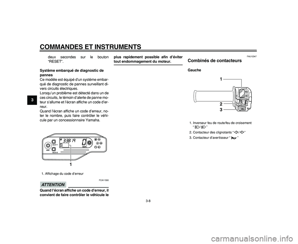 YAMAHA WR 250R 2009  Notices Demploi (in French)  
COMMANDES ET INSTRUMENTS 
3-8 
1
2
3
4
5
6
7
8
9
 
deux secondes sur le bouton
“RESET”. 
Système embarqué de diagnostic de 
pannes 
Ce modèle est équipé d’un système embar-
qué de diagn