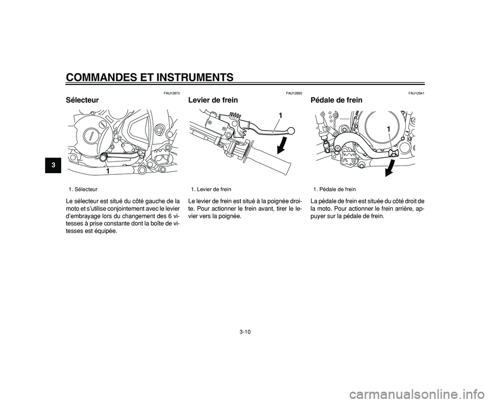 YAMAHA WR 250R 2009  Notices Demploi (in French)  
COMMANDES ET INSTRUMENTS 
3-10 
1
2
3
4
5
6
7
8
9
 
FAU12870 
Sélecteur  
Le sélecteur est situé du côté gauche de la
moto et s’utilise conjointement avec le levier
d’embrayage lors du chan