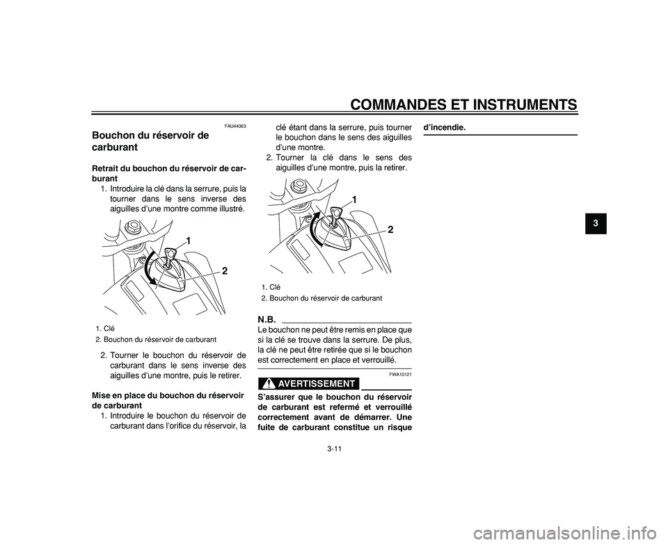 YAMAHA WR 250R 2009  Notices Demploi (in French)  
COMMANDES ET INSTRUMENTS 
3-11 
2
34
5
6
7
8
9
 
FAU44363 
Bouchon du réservoir de 
carburant  
Retrait du bouchon du réservoir de car-
burant 
1. Introduire la clé dans la serrure, puis la
tourn