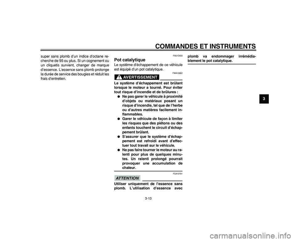 YAMAHA WR 250R 2009  Notices Demploi (in French)  
COMMANDES ET INSTRUMENTS 
3-13 
2
34
5
6
7
8
9
 
super sans plomb d’un indice d’octane re-
cherche de 95 ou plus. Si un cognement ou
un cliquetis survient, changer de marque
d’essence. L’ess