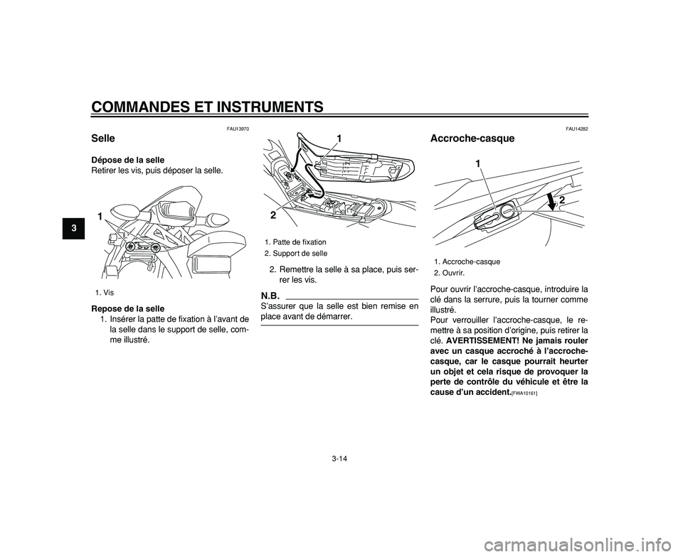 YAMAHA WR 250R 2009  Notices Demploi (in French)  
COMMANDES ET INSTRUMENTS 
3-14 
1
2
3
4
5
6
7
8
9
 
FAU13970 
Selle  
Dépose de la selle 
Retirer les vis, puis déposer la selle. 
Repose de la selle 
1. Insérer la patte de fixation à l’avant