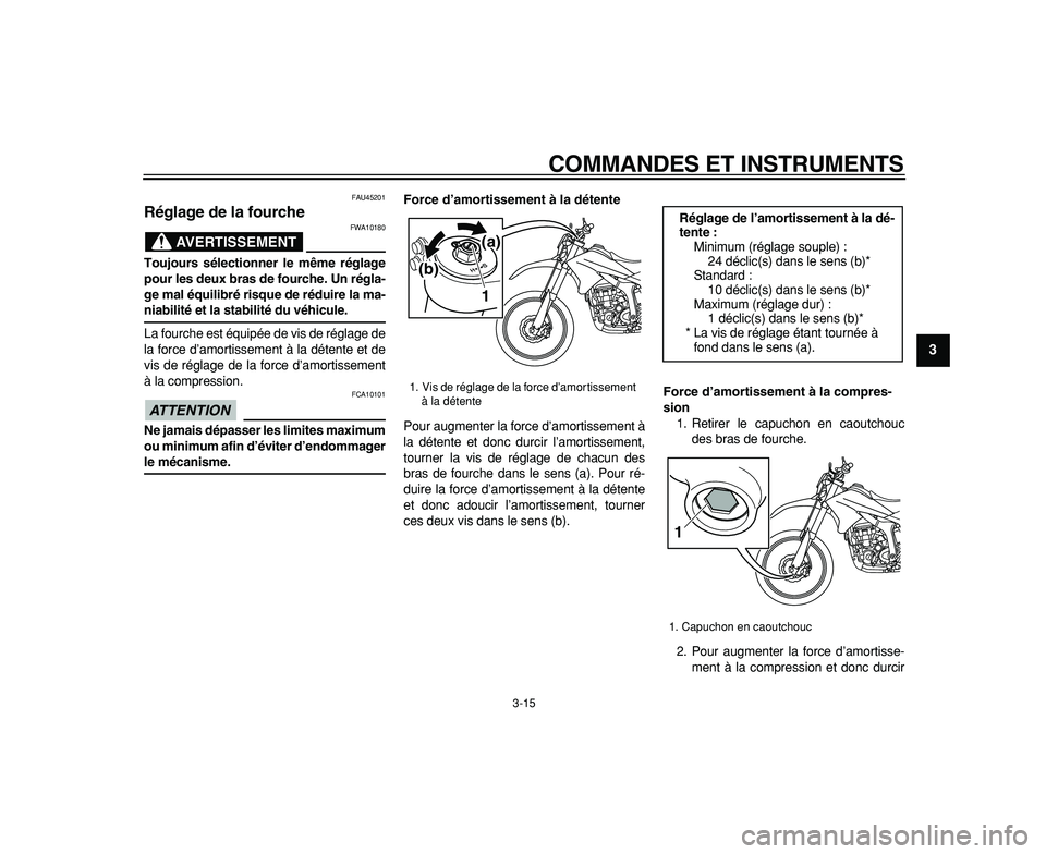 YAMAHA WR 250R 2009  Notices Demploi (in French)  
COMMANDES ET INSTRUMENTS 
3-15 
2
34
5
6
7
8
9
 
FAU45201 
Réglage de la fourche 
AVERTISSEMENT
 
FWA10180 
Toujours sélectionner le même réglage
pour les deux bras de fourche. Un régla-
ge mal