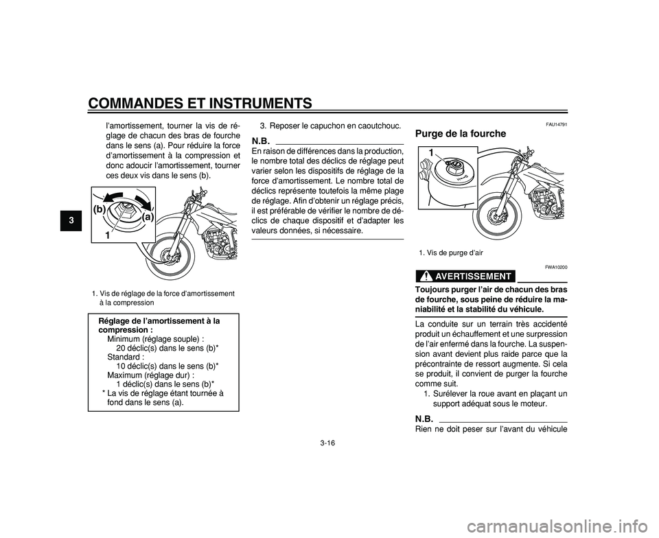 YAMAHA WR 250R 2009  Notices Demploi (in French)  
COMMANDES ET INSTRUMENTS 
3-16 
1
2
3
4
5
6
7
8
9
 
l’amortissement, tourner la vis de ré-
glage de chacun des bras de fourche
dans le sens (a). Pour réduire la force
d’amortissement à la com