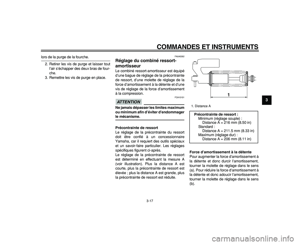 YAMAHA WR 250R 2009  Notices Demploi (in French)  
COMMANDES ET INSTRUMENTS 
3-17 
2
34
5
6
7
8
9
 
lors de la purge de la fourche.
2. Retirer les vis de purge et laisser tout
l’air s’échapper des deux bras de four-
che.
3. Remettre les vis de 