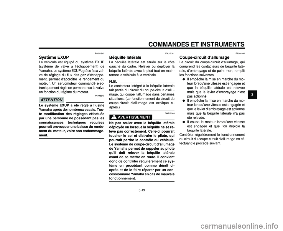 YAMAHA WR 250R 2009  Notices Demploi (in French)  
COMMANDES ET INSTRUMENTS 
3-19 
2
34
5
6
7
8
9
 
FAU41940 
Système EXUP  
Le véhicule est équipé du système EXUP
(système de valve à l’échappement) de
Yamaha. Le système EXUP, grâce à s