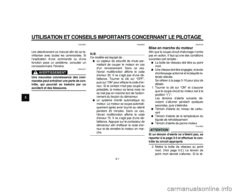 YAMAHA WR 250R 2009  Notices Demploi (in French)  
5-1 
1
2
3
4
5
6
7
8
9
 
UTILISATION ET CONSEILS IMPORTANTS CONCERNANT LE PILOTAGE 
FAU15951 
Lire attentivement ce manuel afin de se fa-
miliariser avec toutes les commandes. Si
l’explication d